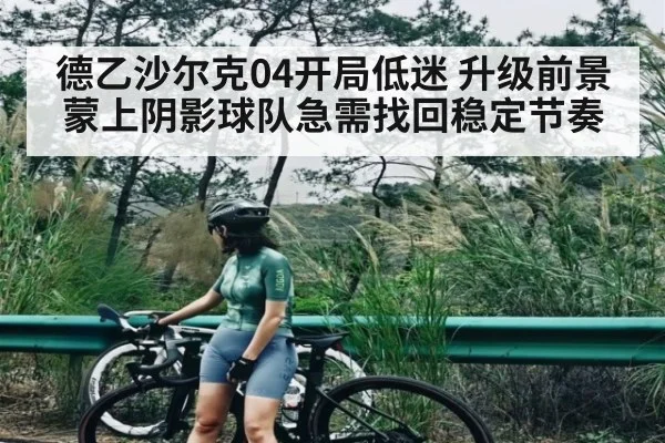 德乙沙尔克04开局低迷 升级前景蒙上阴影球队急需找回稳定节奏（kaiyun）